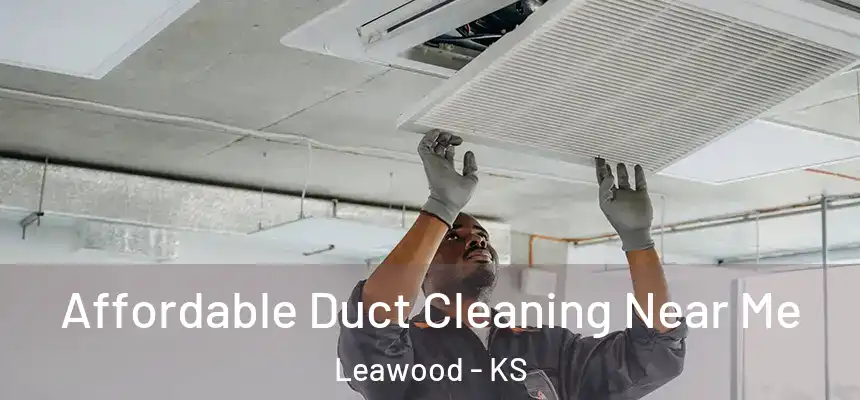 Affordable Duct Cleaning Near Me Leawood - KS