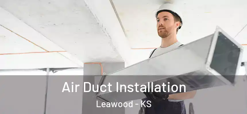  Air Duct Installation Leawood - KS