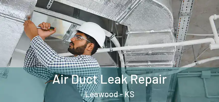 Air Duct Leak Repair Leawood - KS