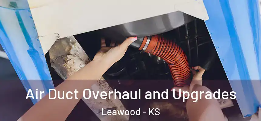 Air Duct Overhaul and Upgrades Leawood - KS
