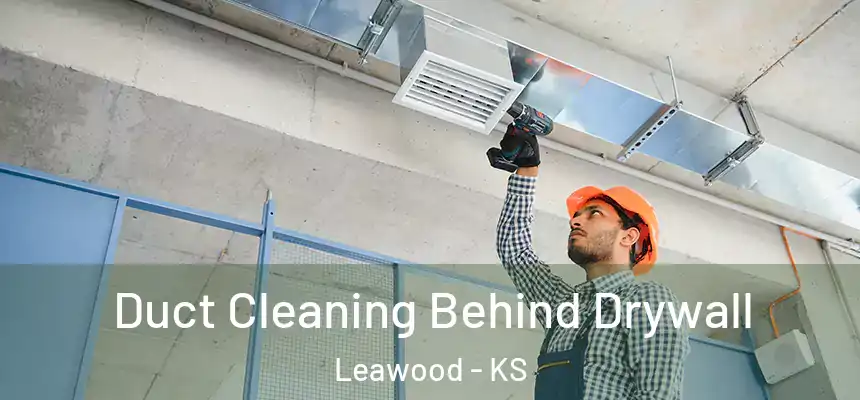 Duct Cleaning Behind Drywall Leawood - KS
