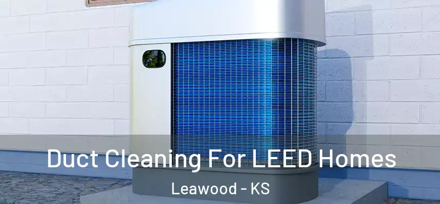  Duct Cleaning For LEED Homes Leawood - KS