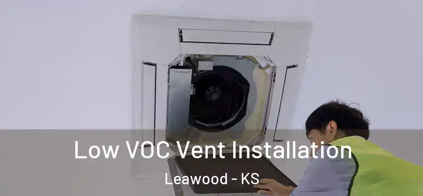 Low VOC Vent Installation Leawood - KS
