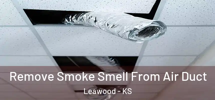  Remove Smoke Smell From Air Duct Leawood - KS