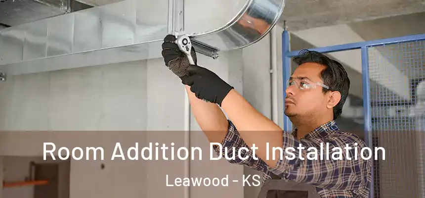  Room Addition Duct Installation Leawood - KS
